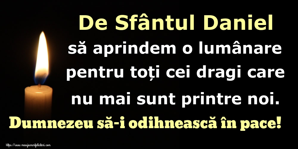 De Sfântul Daniel să aprindem o lumânare pentru toți cei dragi care nu mai sunt printre noi. Dumnezeu să-i odihnească în pace!