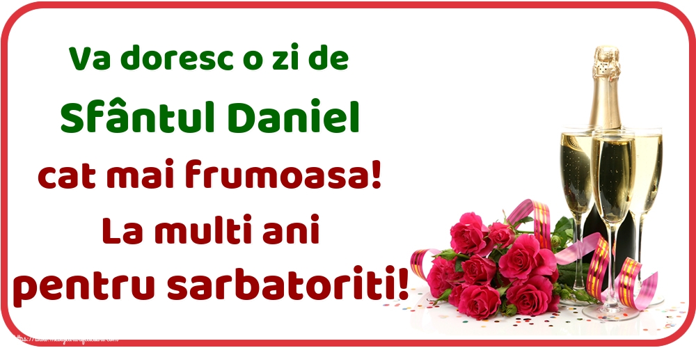 Va doresc o zi de Sfântul Daniel cat mai frumoasa! La multi ani pentru sarbatoriti!