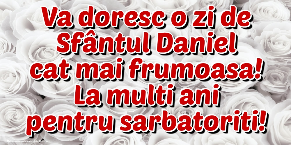 Va doresc o zi de Sfântul Daniel cat mai frumoasa! La multi ani pentru sarbatoriti!