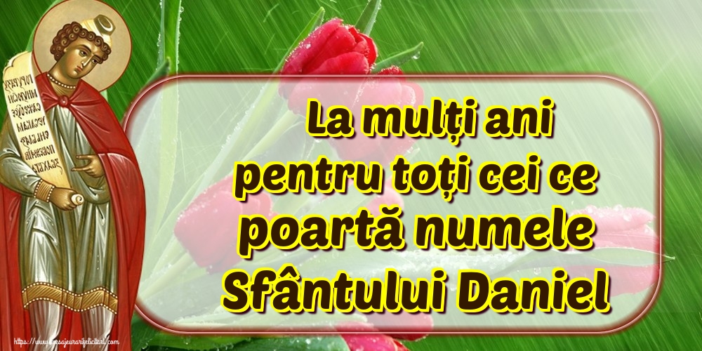 La mulți ani pentru toți cei ce poartă numele Sfântului Daniel