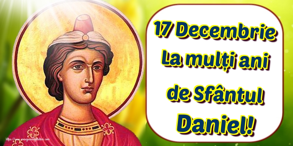 17 Decembrie La mulți ani de Sfântul Daniel!