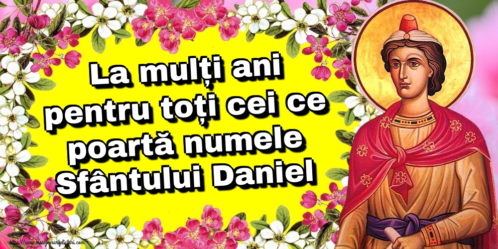 La mulți ani pentru toți cei ce poartă numele Sfântului Daniel