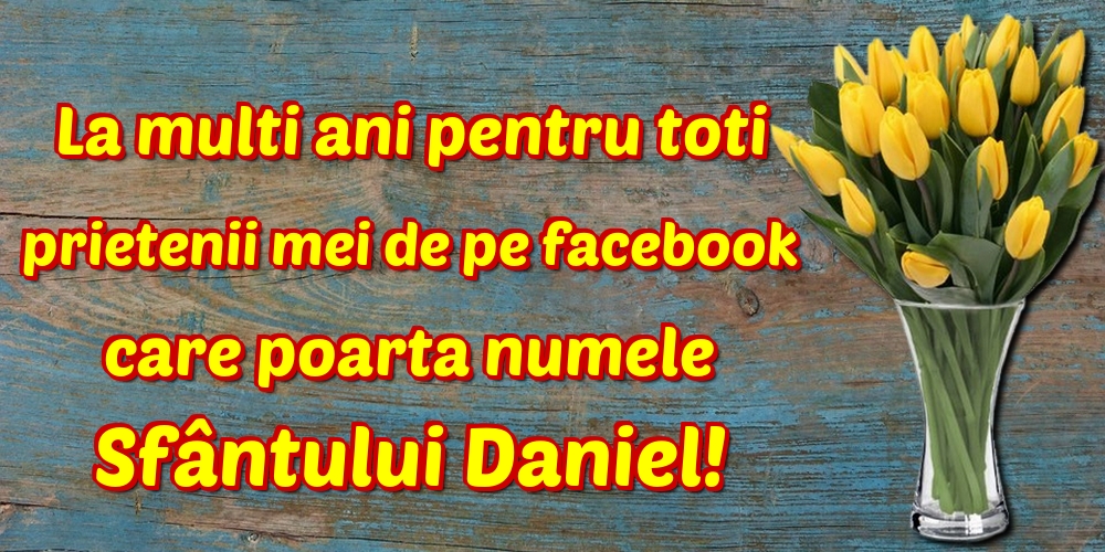La multi ani pentru toti prietenii mei de pe facebook care poarta numele Sfântului Daniel!