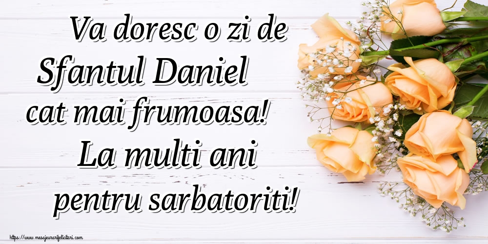 Va doresc o zi de Sfantul Daniel cat mai frumoasa! La multi ani pentru sarbatoriti!