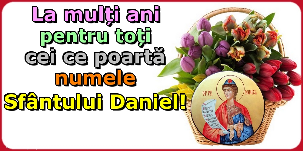 La mulți ani pentru toți cei ce poartă numele Sfântului Daniel!
