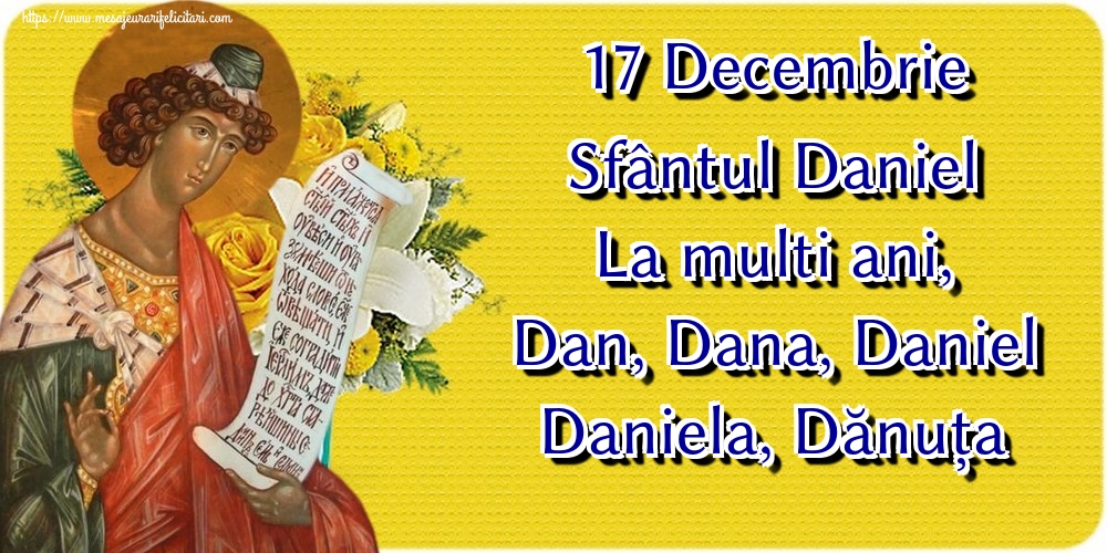 17 Decembrie Sfântul Daniel La multi ani, Dan, Dana, Daniel Daniela, Dănuța