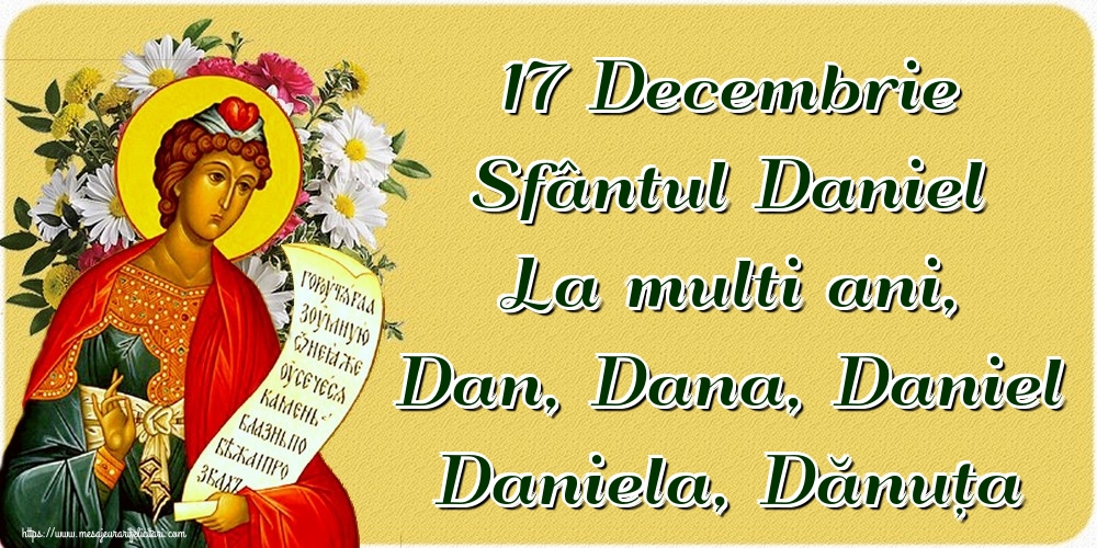 17 Decembrie Sfântul Daniel La multi ani, Dan, Dana, Daniel Daniela, Dănuța