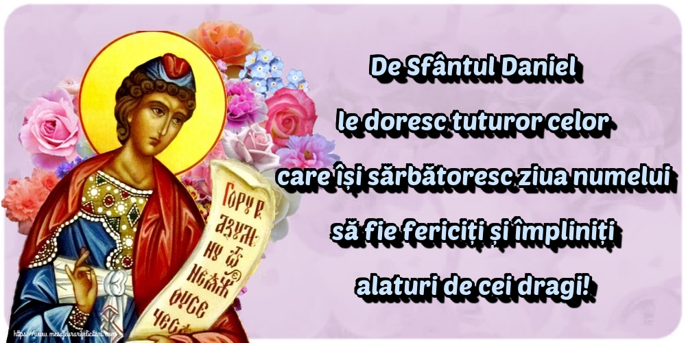 De Sfântul Daniel le doresc tuturor celor care își sărbătoresc ziua numelui să fie fericiți și împliniți alaturi de cei dragi!