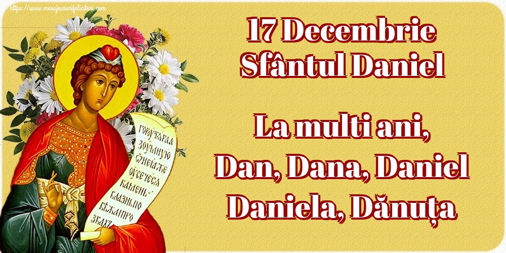 Felicitari de Sfantul Daniel - 17 Decembrie Sfântul Daniel La multi ani, Dan, Dana, Daniel Daniela, Dănuța - mesajeurarifelicitari.com