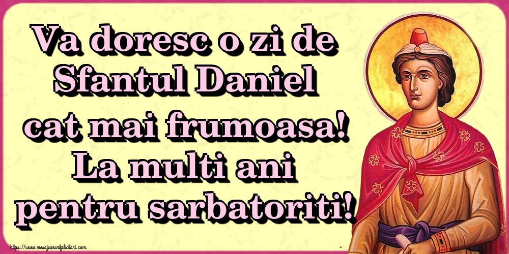 Descarca felicitarea - Felicitari de Sfantul Daniel - Va doresc o zi de Sfantul Daniel cat mai frumoasa! La multi ani pentru sarbatoriti! - mesajeurarifelicitari.com