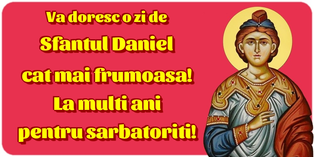 Felicitari de Sfantul Daniel - Va doresc o zi de Sfantul Daniel cat mai frumoasa! La multi ani pentru sarbatoriti!