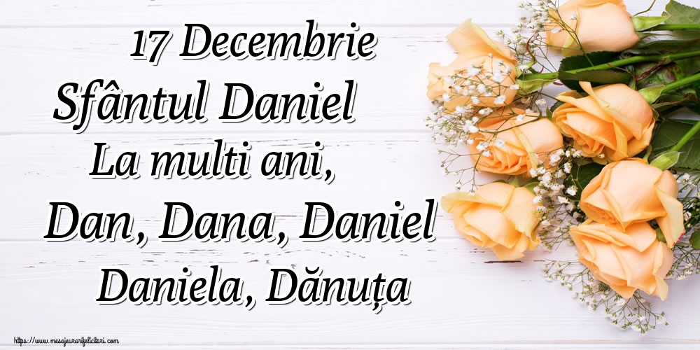 17 Decembrie Sfântul Daniel La multi ani, Dan, Dana, Daniel Daniela, Dănuța
