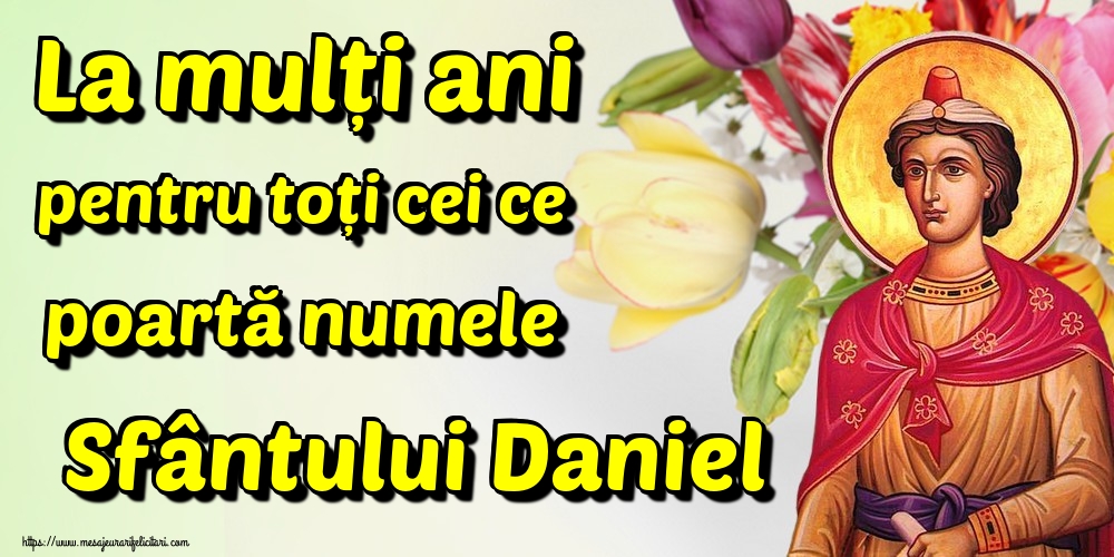 Felicitari de Sfantul Daniel - La mulți ani pentru toți cei ce poartă numele Sfântului Daniel