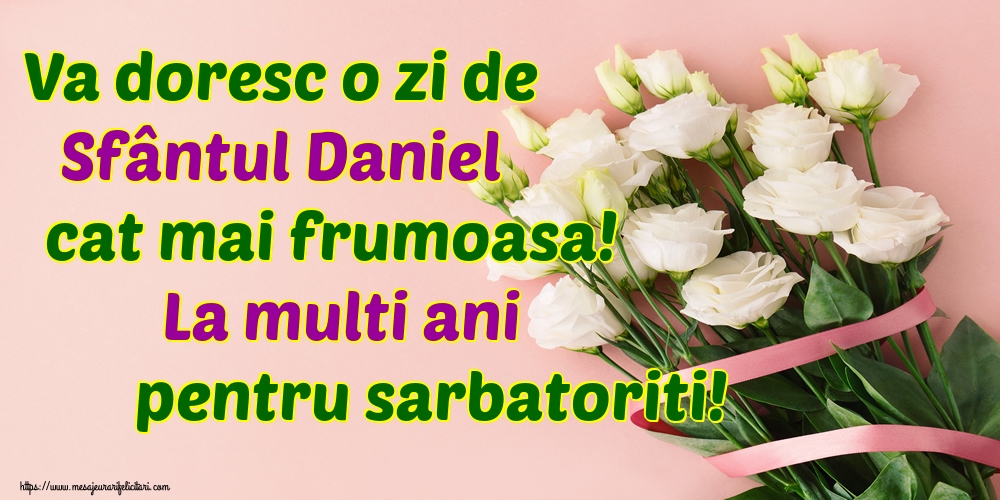Va doresc o zi de Sfântul Daniel cat mai frumoasa! La multi ani pentru sarbatoriti!