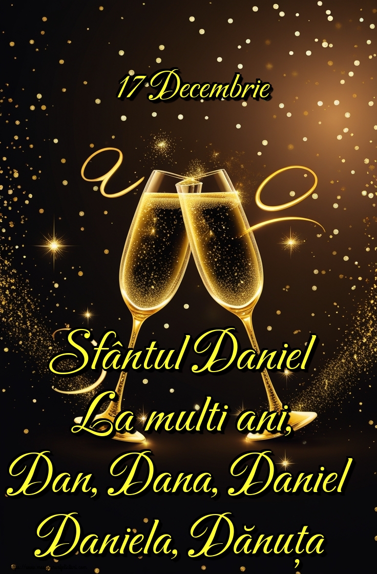 17 Decembrie Sfântul Daniel La multi ani, Dan, Dana, Daniel Daniela, Dănuța