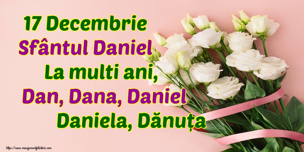 17 Decembrie Sfântul Daniel La multi ani, Dan, Dana, Daniel Daniela, Dănuța