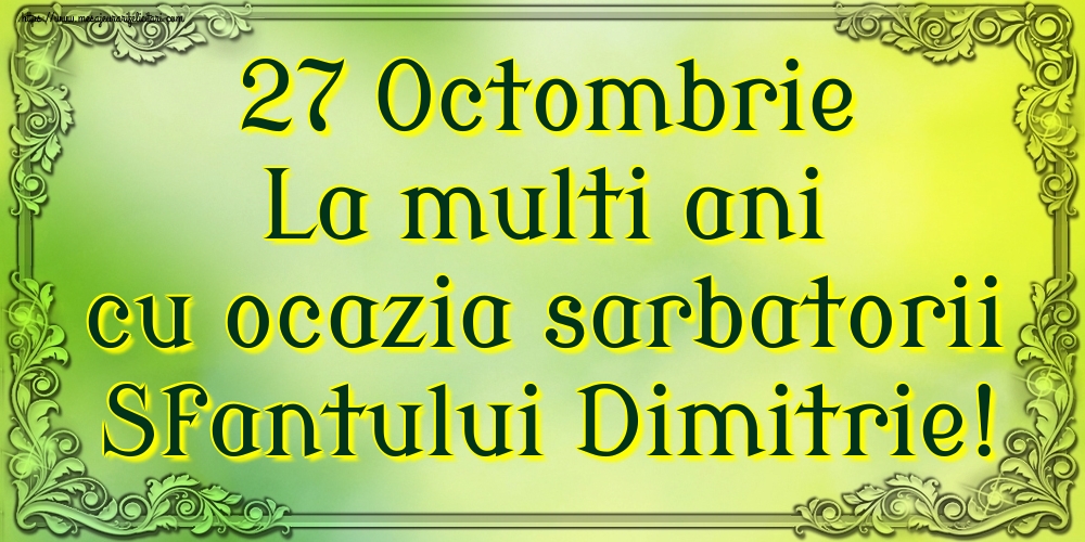 27 Octombrie La multi ani cu ocazia sarbatorii Sfantului Dimitrie!