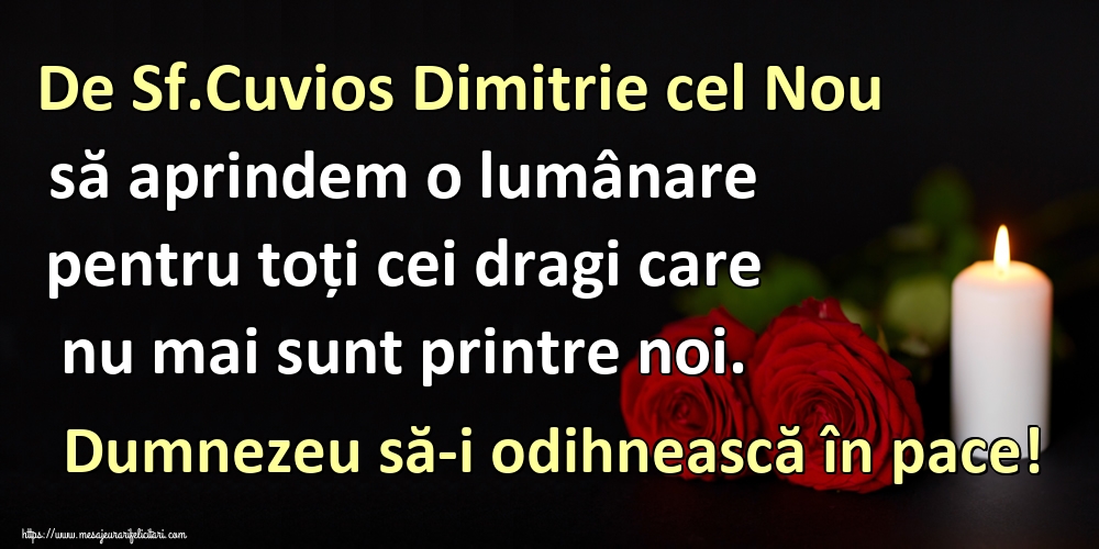 De Sf.Cuvios Dimitrie cel Nou să aprindem o lumânare pentru toți cei dragi care nu mai sunt printre noi. Dumnezeu să-i odihnească în pace!