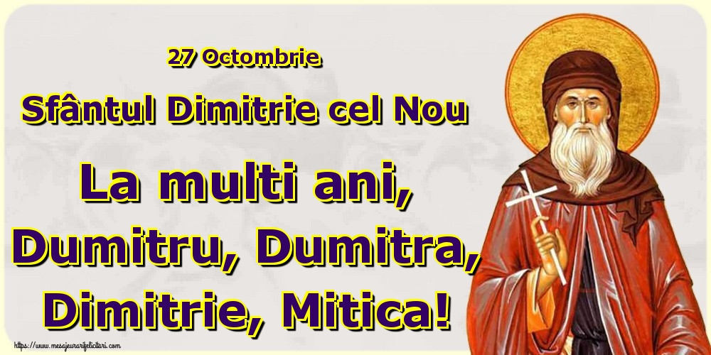 27 Octombrie Sfântul Dimitrie cel Nou La multi ani, Dumitru, Dumitra, Dimitrie, Mitica!
