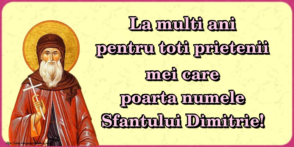 La multi ani pentru toti prietenii mei care poarta numele Sfantului Dimitrie!