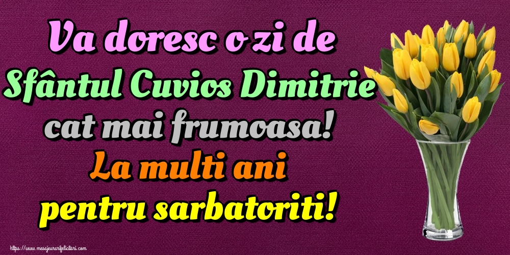 Va doresc o zi de Sfântul Cuvios Dimitrie cat mai frumoasa! La multi ani pentru sarbatoriti!