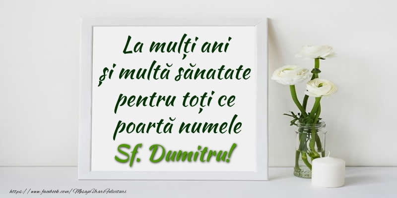 La multi ani  si multa sanatate pentru toti ce poarta numele Sf. Dumitru!