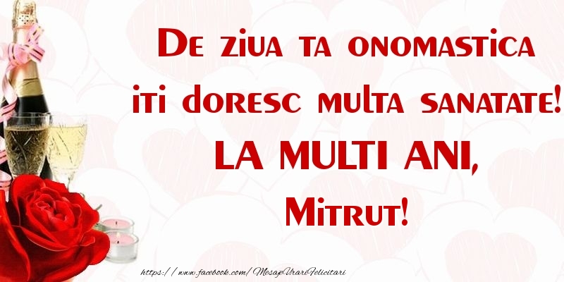 De ziua ta onomastica iti doresc multa sanatate! LA MULTI ANI, Mitrut