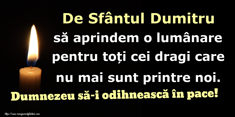 De Sfântul Dumitru să aprindem o lumânare pentru toți cei dragi care nu mai sunt printre noi. Dumnezeu să-i odihnească în pace!