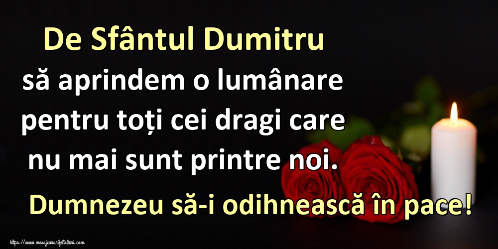 De Sfântul Dumitru să aprindem o lumânare pentru toți cei dragi care nu mai sunt printre noi. Dumnezeu să-i odihnească în pace!