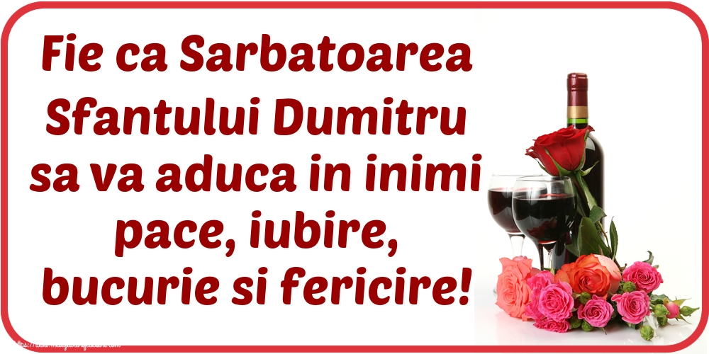 Sfantul Dumitru Fie ca Sarbatoarea Sfantului Dumitru sa va aduca in inimi pace, iubire, bucurie si fericire!