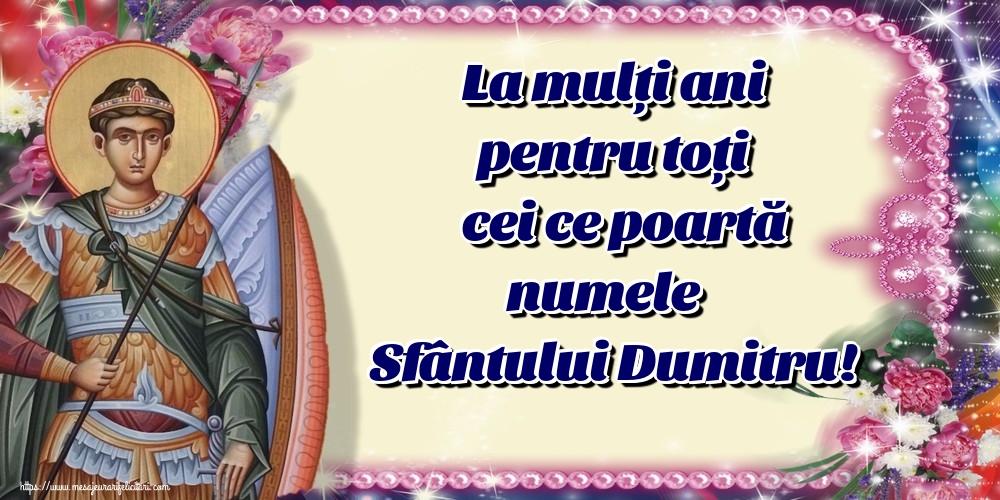 La mulți ani pentru toți cei ce poartă numele Sfântului Dumitru!