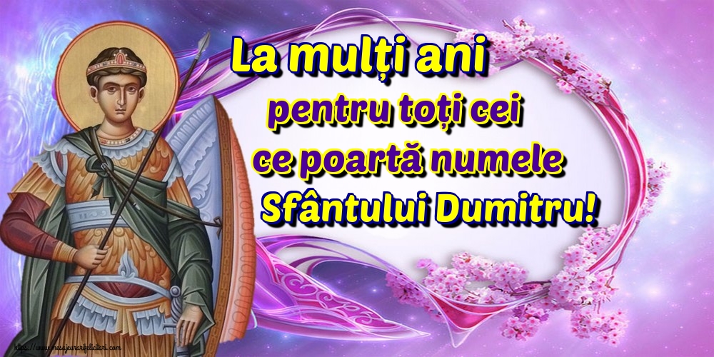 La mulți ani pentru toți cei ce poartă numele Sfântului Dumitru!