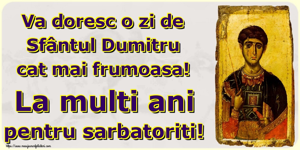 Va doresc o zi de Sfântul Dumitru cat mai frumoasa! La multi ani pentru sarbatoriti!