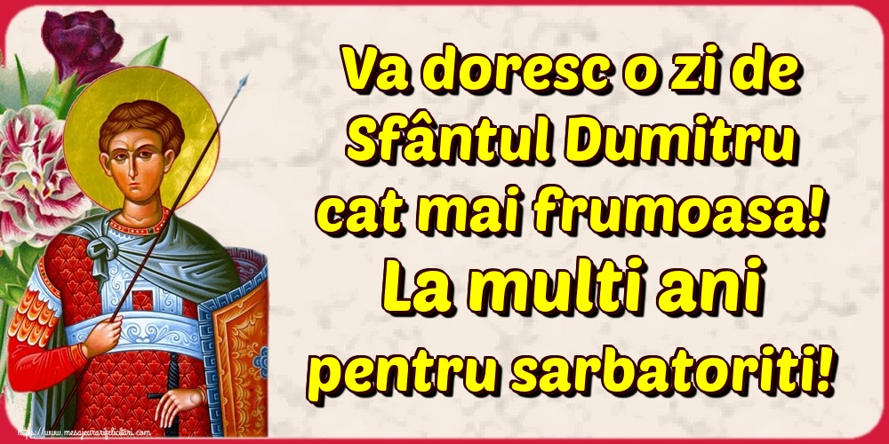 Va doresc o zi de Sfântul Dumitru cat mai frumoasa! La multi ani pentru sarbatoriti!