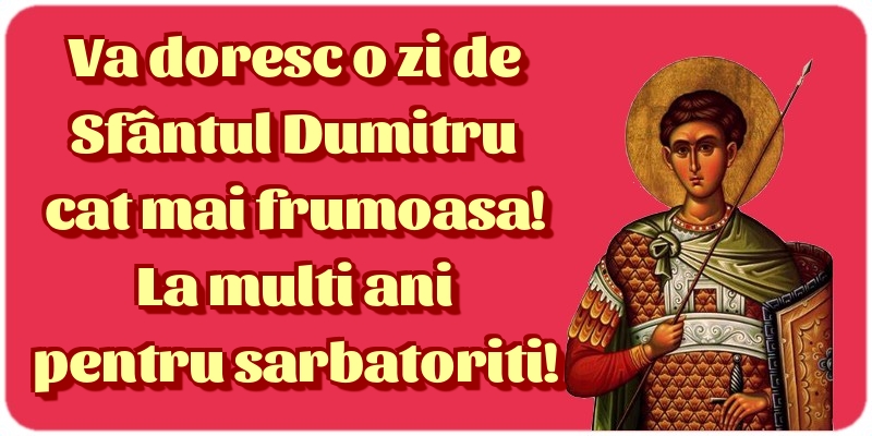 Va doresc o zi de Sfântul Dumitru cat mai frumoasa! La multi ani pentru sarbatoriti!