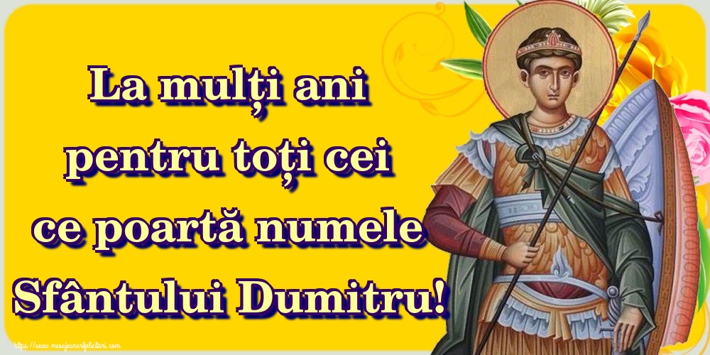 La mulți ani pentru toți cei ce poartă numele Sfântului Dumitru!
