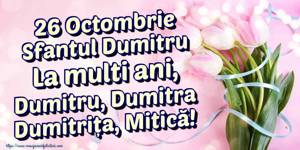 Felicitari de Sfantul Dumitru - 26 Octombrie Sfantul Dumitru La multi ani, Dumitru, Dumitra Dumitrița, Mitică! - mesajeurarifelicitari.com