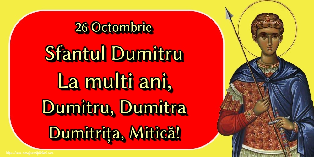26 Octombrie Sfantul Dumitru La multi ani, Dumitru, Dumitra Dumitrița, Mitică!