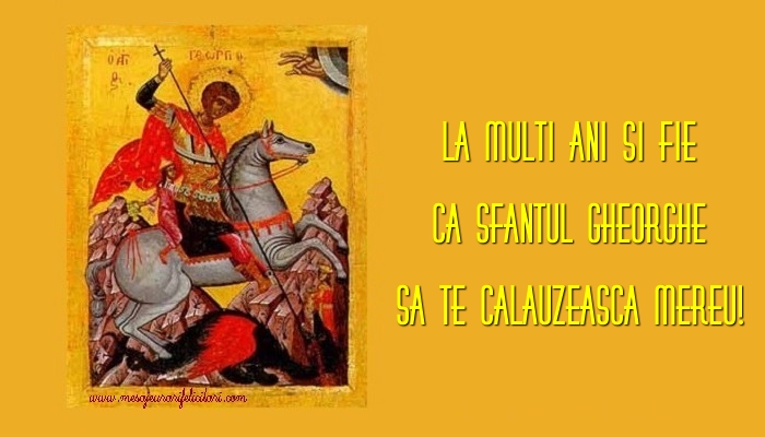 La multi ani si fie ca Sfantul Gheorghe sa te calauzeasca mereu!