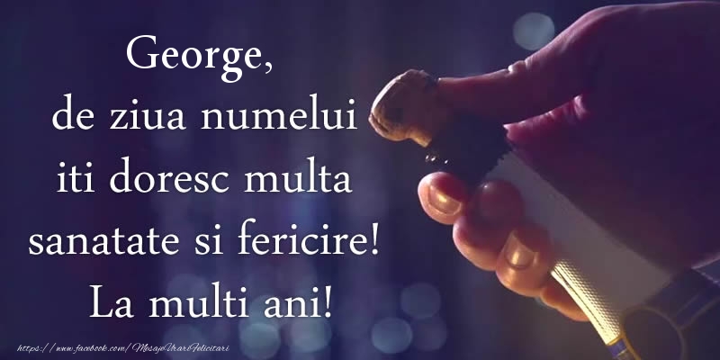Felicitari de Sfantul Gheorghe - George, de ziua numelui iti doresc multa sanatate si fericire! La multi ani! - mesajeurarifelicitari.com