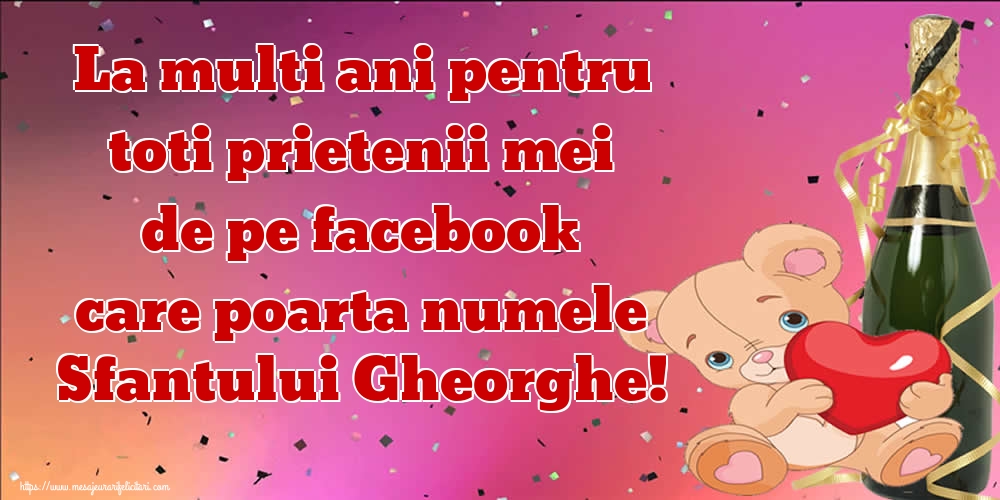 Felicitari de Sfantul Gheorghe - La multi ani pentru toti prietenii mei de pe facebook care poarta numele Sfantului Gheorghe! - mesajeurarifelicitari.com