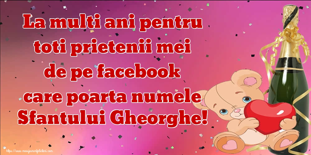 Felicitari de Sfantul Gheorghe - La multi ani pentru toti prietenii mei de pe facebook care poarta numele Sfantului Gheorghe! - mesajeurarifelicitari.com