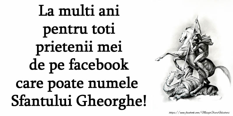 Cele mai apreciate felicitari de Sfantul Gheorghe - La multi ani pentru toti prietenii mei de pe facebook care poate numele Sfantului Gheorghe!
