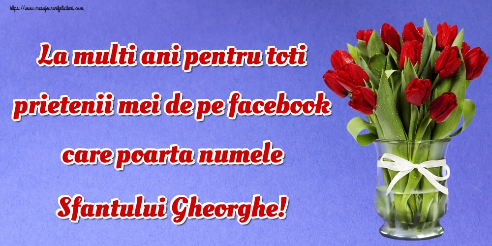 Cele mai apreciate felicitari de Sfantul Gheorghe - La multi ani pentru toti prietenii mei de pe facebook care poarta numele Sfantului Gheorghe!