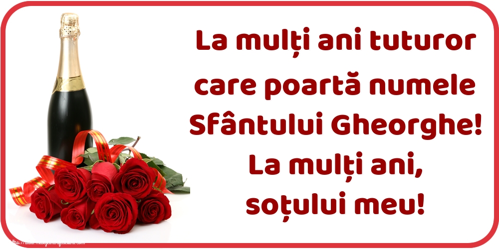 La mulți ani tuturor care poartă numele Sfântului Gheorghe! La mulți ani, soțului meu!