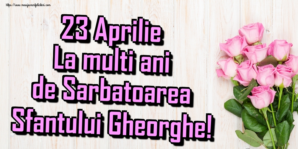 23 Aprilie La multi ani de Sarbatoarea Sfantului Gheorghe!
