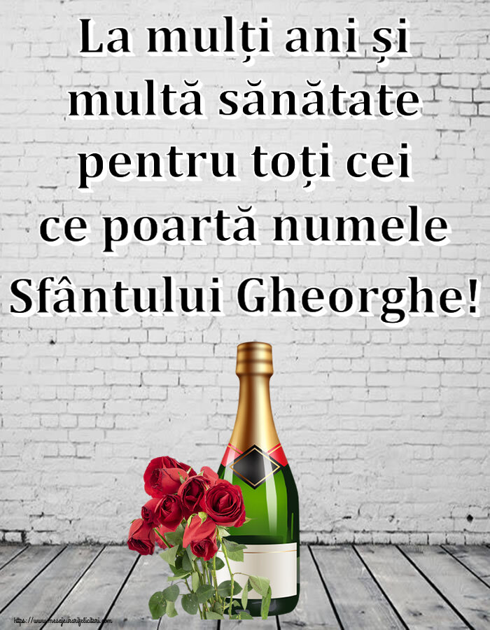 Felicitari de Sfantul Gheorghe - La mulți ani și multă sănătate pentru toți cei ce poartă numele Sfântului Gheorghe! ~ șampanie și trandafiri - mesajeurarifelicitari.com
