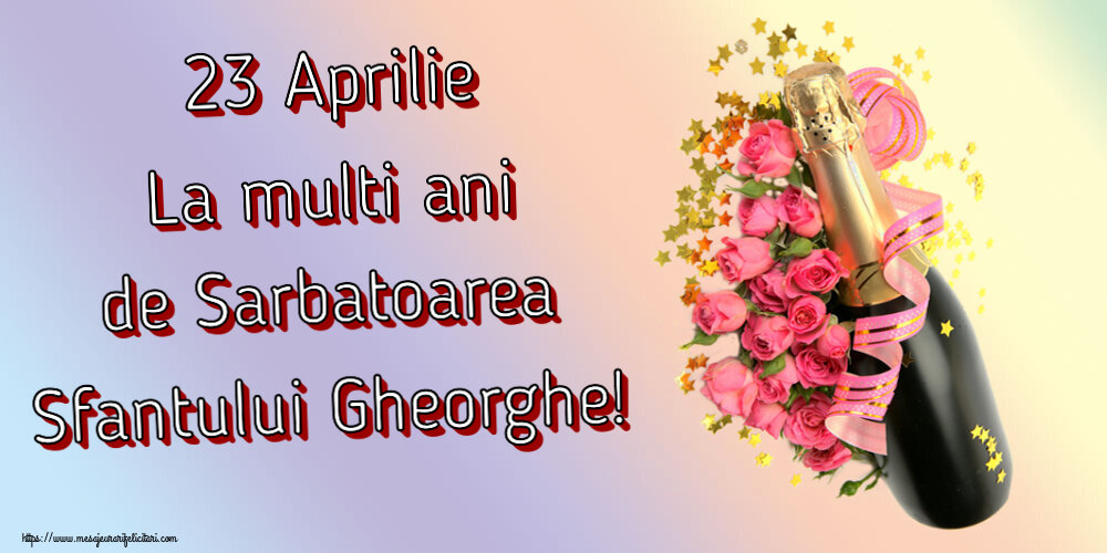 Felicitari de Sfantul Gheorghe - 23 Aprilie La multi ani de Sarbatoarea Sfantului Gheorghe! ~ aranjament cu șampanie și flori - mesajeurarifelicitari.com