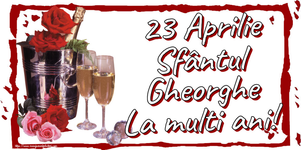 Felicitari de Sfantul Gheorghe cu flori si sampanie - 23 Aprilie Sfântul Gheorghe La multi ani!