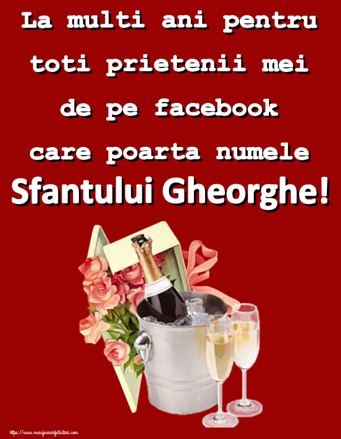 Felicitari de Sfantul Gheorghe cu flori si sampanie - La multi ani pentru toti prietenii mei de pe facebook care poarta numele Sfantului Gheorghe!
